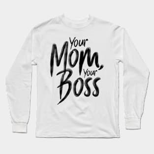 Your mom, your boss Long Sleeve T-Shirt